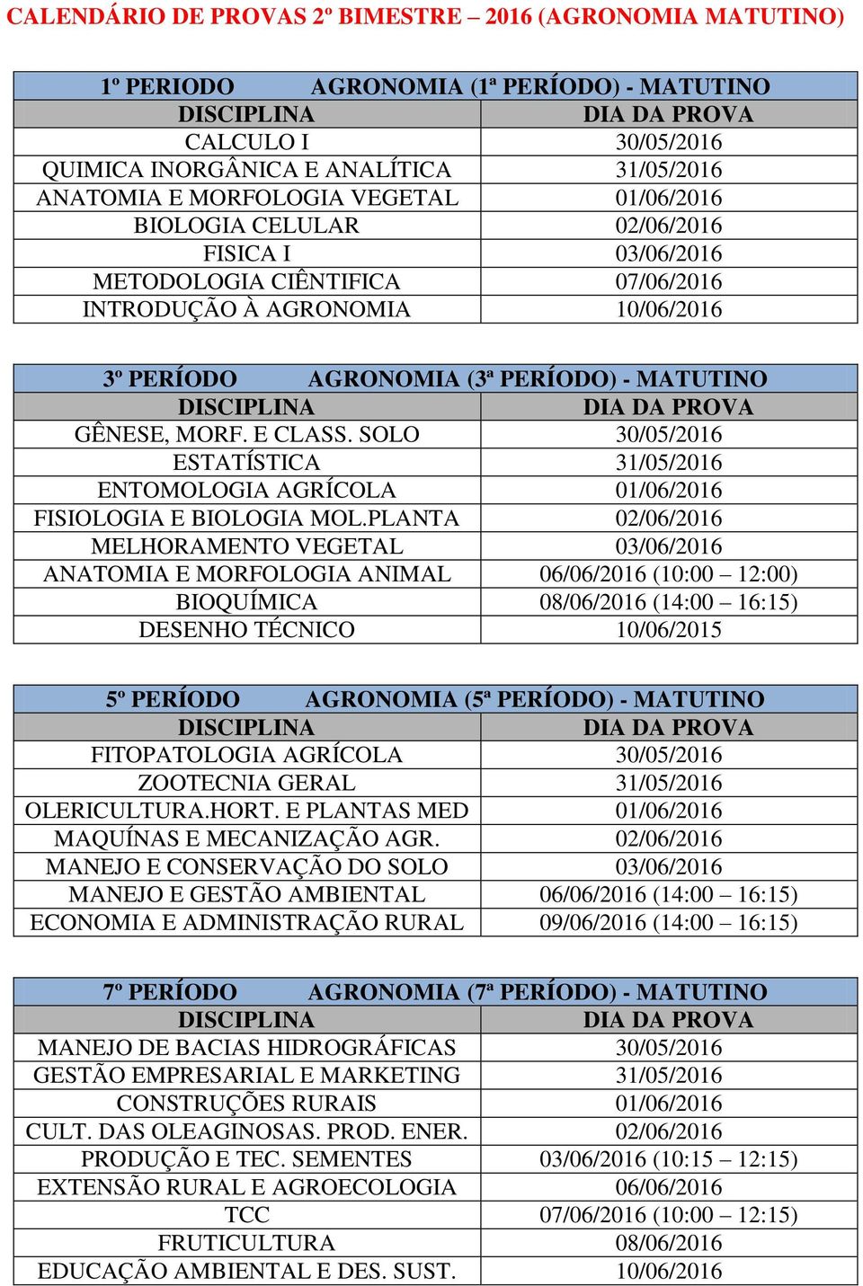 PLANTA 02/06/2016 MELHORAMENTO VEGETAL 03/06/2016 ANATOMIA E MORFOLOGIA ANIMAL 06/06/2016 (10:00 12:00) BIOQUÍMICA 08/06/2016 (14:00 16:15) DESENHO TÉCNICO 10/06/2015 FITOPATOLOGIA AGRÍCOLA