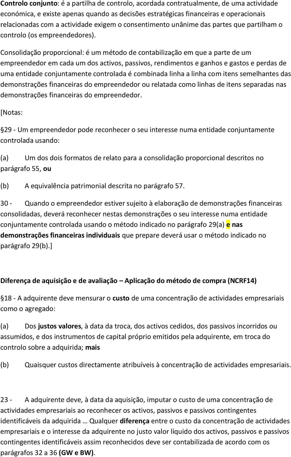 Consolidação proporcional: é um método de contabilização em que a parte de um empreendedor em cada um dos activos, passivos, rendimentos e ganhos e gastos e perdas de uma entidade conjuntamente