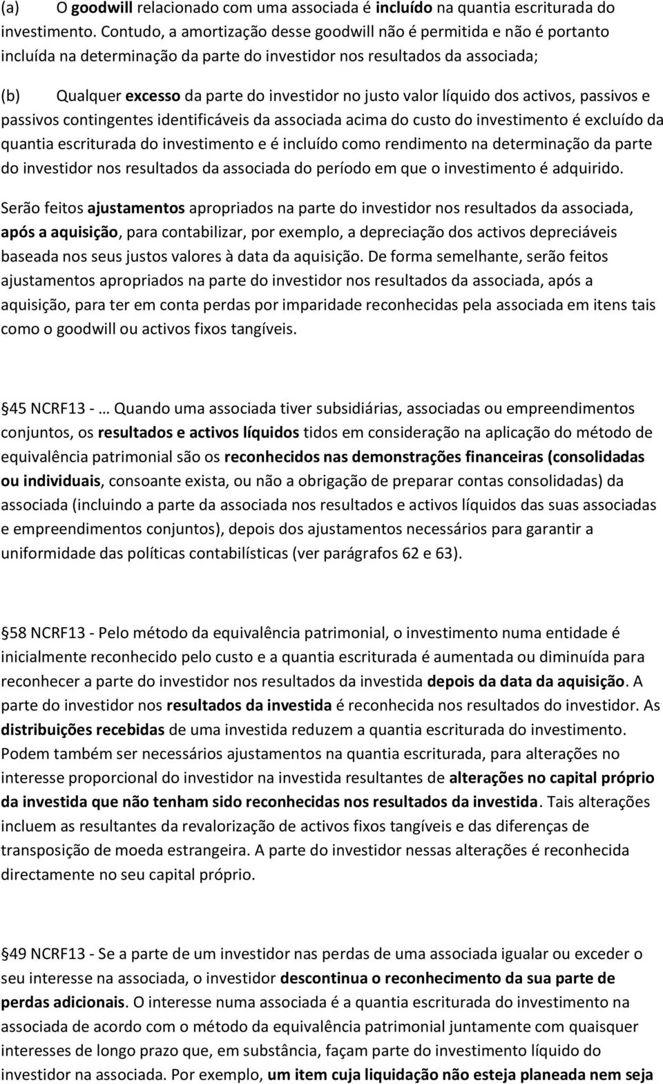 justo valor líquido dos activos, passivos e passivos contingentes identificáveis da associada acima do custo do investimento é excluído da quantia escriturada do investimento e é incluído como