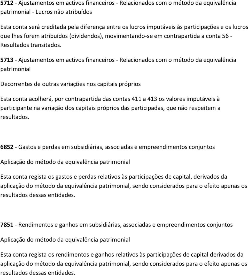 5713 - Ajustamentos em activos financeiros - Relacionados com o método da equivalência patrimonial Decorrentes de outras variações nos capitais próprios Esta conta acolherá, por contrapartida das