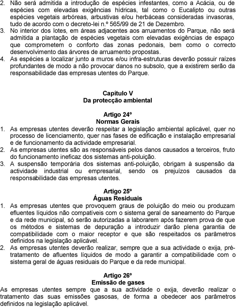 No interior dos lotes, em áreas adjacentes aos arruamentos do Parque, não será admitida a plantação de espécies vegetais com elevadas exigências de espaço que comprometem o conforto das zonas