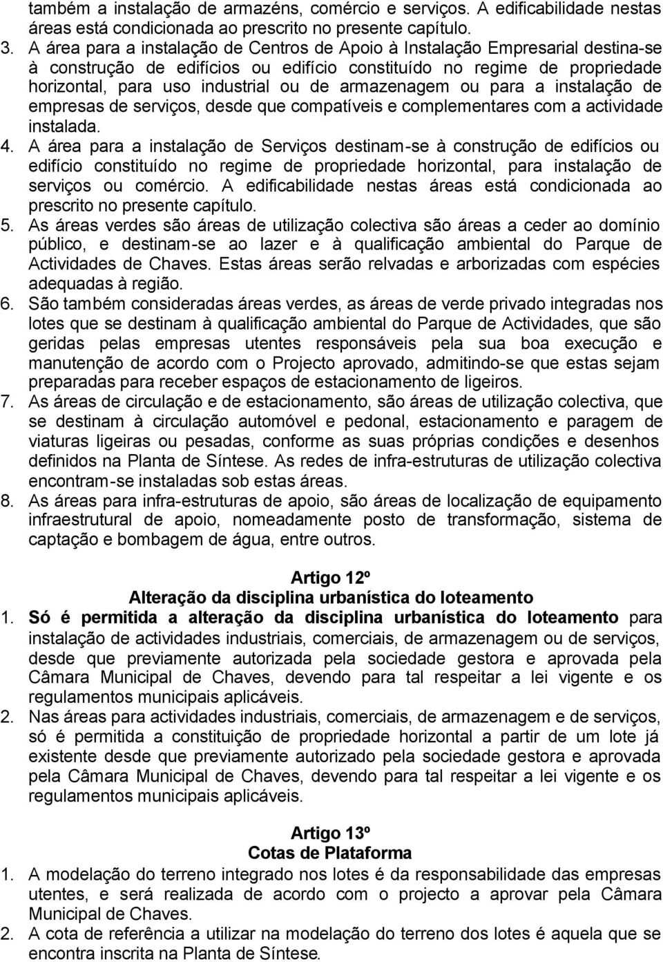 armazenagem ou para a instalação de empresas de serviços, desde que compatíveis e complementares com a actividade instalada. 4.