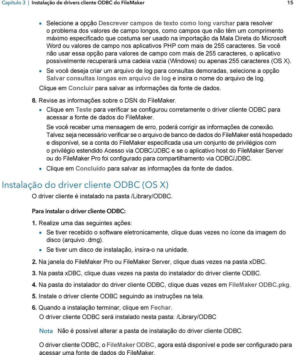 Se você não usar essa opção para valores de campo com mais de 255 caracteres, o aplicativo possivelmente recuperará uma cadeia vazia (Windows) ou apenas 255 caracteres (OS X).