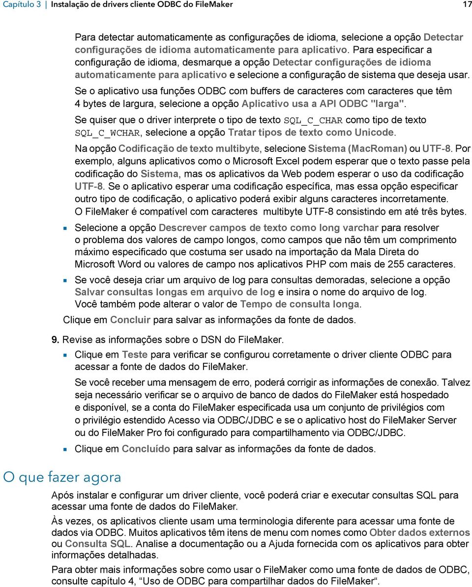 Se o aplicativo usa funções ODBC com buffers de caracteres com caracteres que têm 4 bytes de largura, selecione a opção Aplicativo usa a API ODBC "larga".