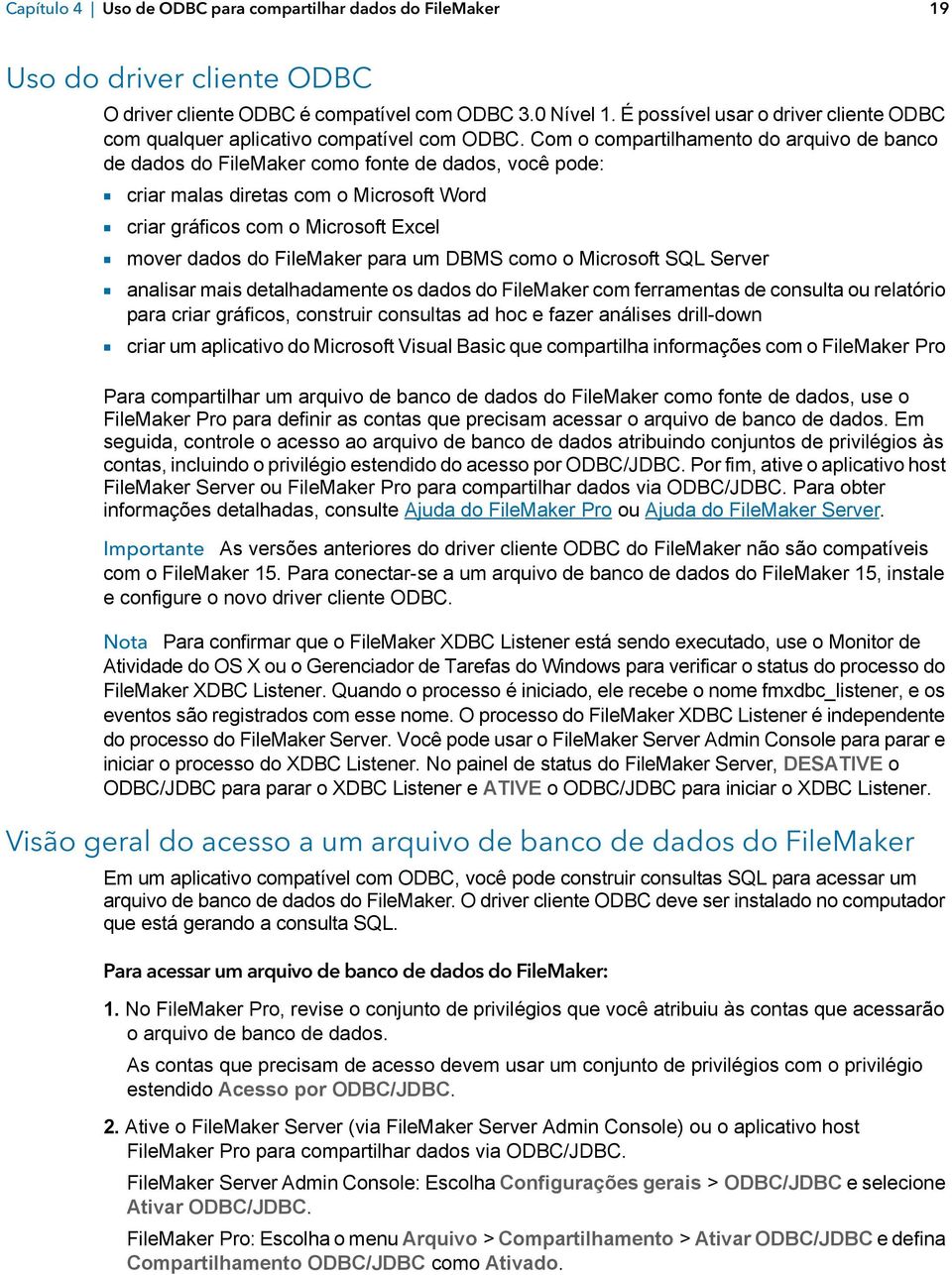 Com o compartilhamento do arquivo de banco de dados do FileMaker como fonte de dados, você pode: 1 criar malas diretas com o Microsoft Word 1 criar gráficos com o Microsoft Excel 1 mover dados do