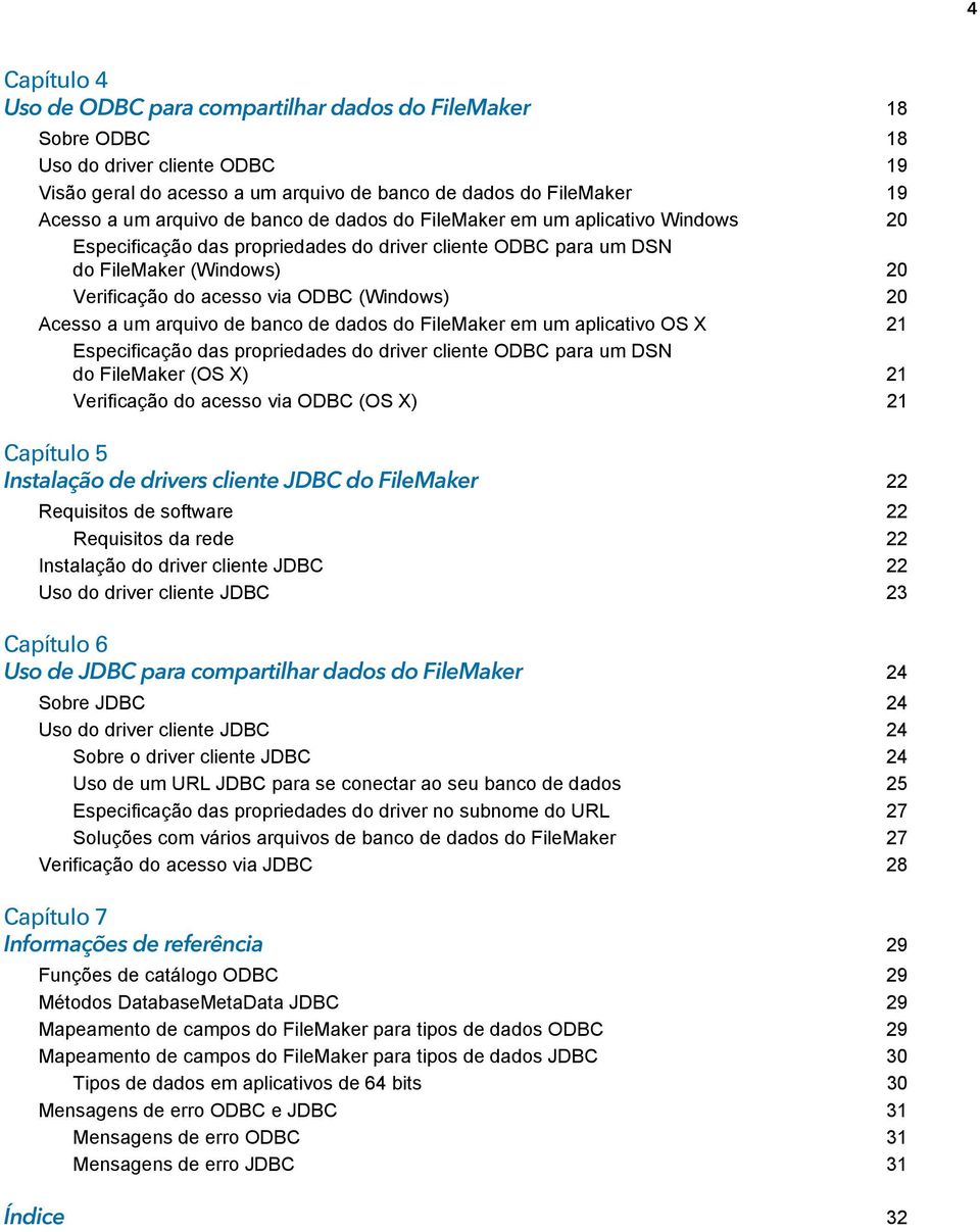 Acesso a um arquivo de banco de dados do FileMaker em um aplicativo OS X 21 Especificação das propriedades do driver cliente ODBC para um DSN do FileMaker (OS X) 21 Verificação do acesso via ODBC (OS