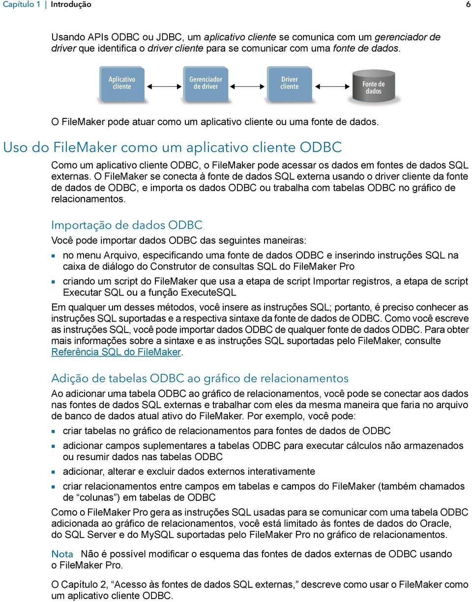 Uso do FileMaker como um aplicativo cliente ODBC Como um aplicativo cliente ODBC, o FileMaker pode acessar os dados em fontes de dados SQL externas.