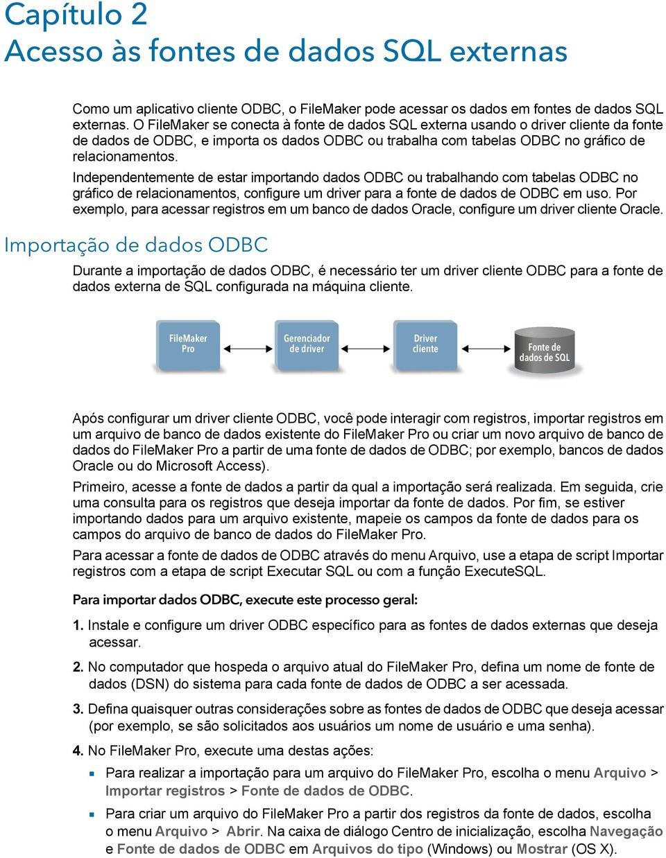 Independentemente de estar importando dados ODBC ou trabalhando com tabelas ODBC no gráfico de relacionamentos, configure um driver para a fonte de dados de ODBC em uso.