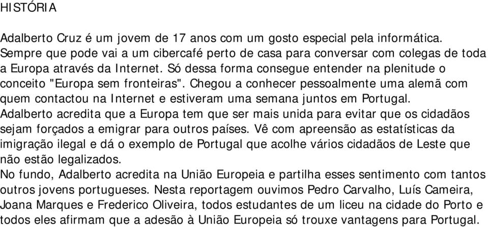 Adalberto acredita que a Europa tem que ser mais unida para evitar que os cidadãos sejam forçados a emigrar para outros países.