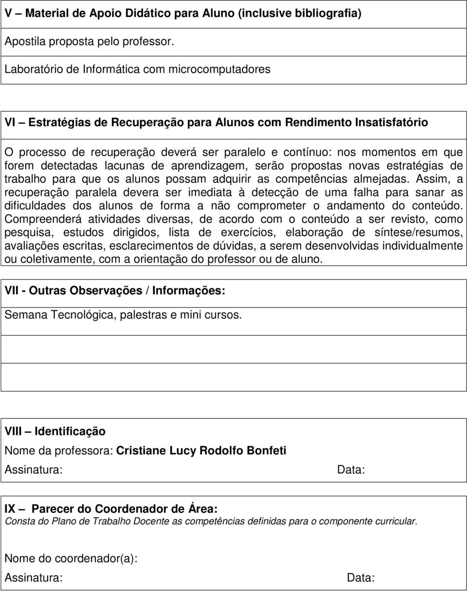 forem detectadas lacunas de aprendizagem, serão propostas novas estratégias de trabalho para que os alunos possam adquirir as competências almejadas.