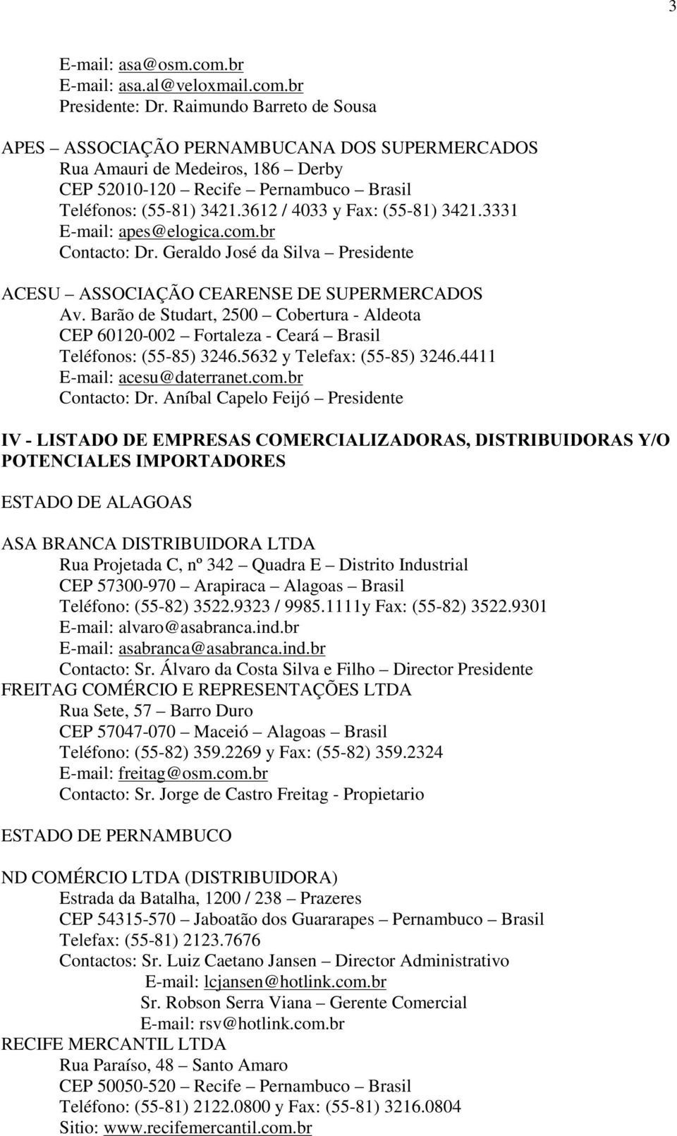 3612 / 4033 y Fax: (55-81) 3421.3331 E-mail: apes@elogica.com.br Contacto: Dr. Geraldo José da Silva Presidente ACESU ASSOCIAÇÃO CEARENSE DE SUPERMERCADOS Av.