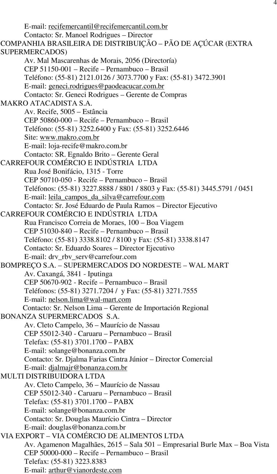 br Contacto: Sr. Geneci Rodrigues Gerente de Compras MAKRO ATACADISTA S.A. Av. Recife, 5005 Estância CEP 50860-000 Recife Pernambuco Brasil Teléfono: (55-81) 3252.6400 y Fax: (55-81) 3252.