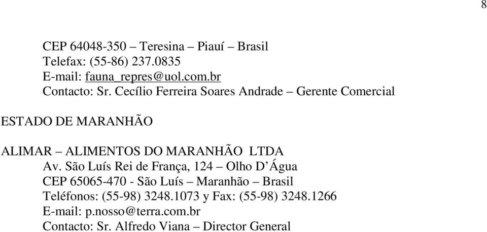Cecílio Ferreira Soares Andrade Gerente Comercial ESTADO DE MARANHÃO ALIMAR ALIMENTOS DO MARANHÃO LTDA Av.