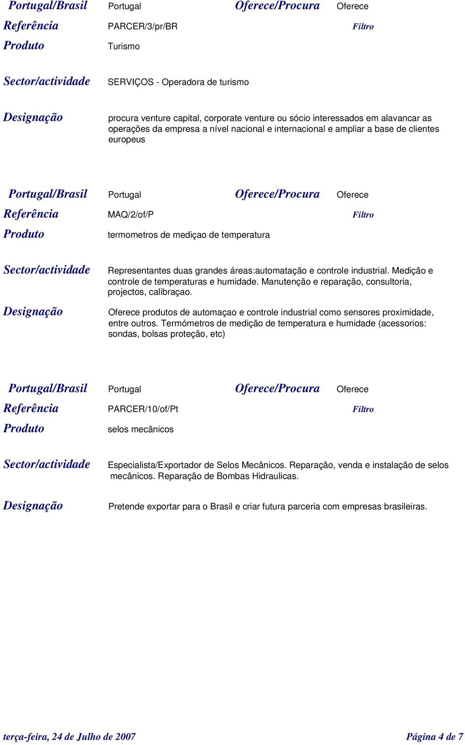 Medição e controle de temperaturas e humidade. Manutenção e reparação, consultoria, projectos, calibraçao. Oferece produtos de automaçao e controle industrial como sensores proximidade, entre outros.