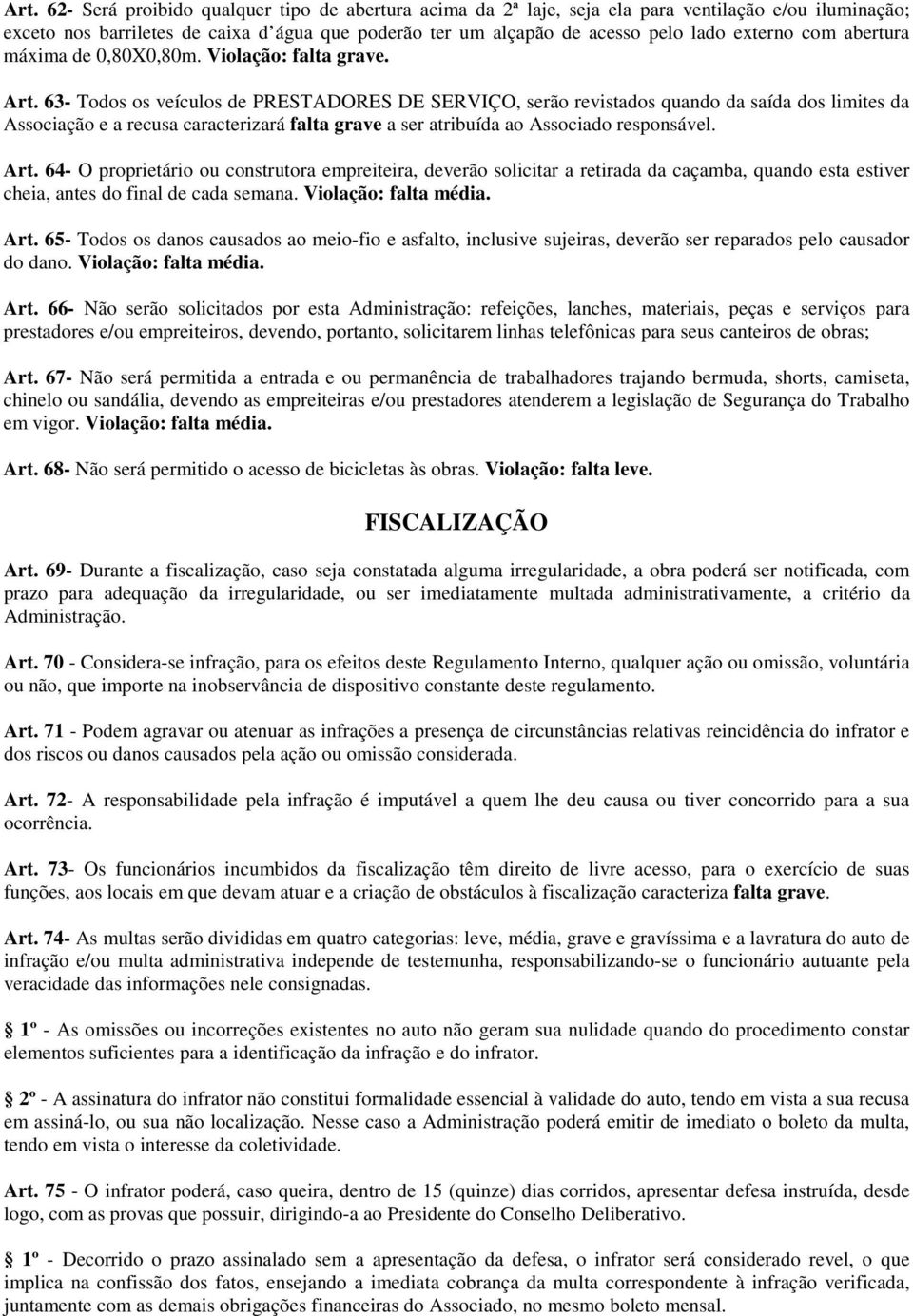 63- Todos os veículos de PRESTADORES DE SERVIÇO, serão revistados quando da saída dos limites da Associação e a recusa caracterizará falta grave a ser atribuída ao Associado responsável. Art.