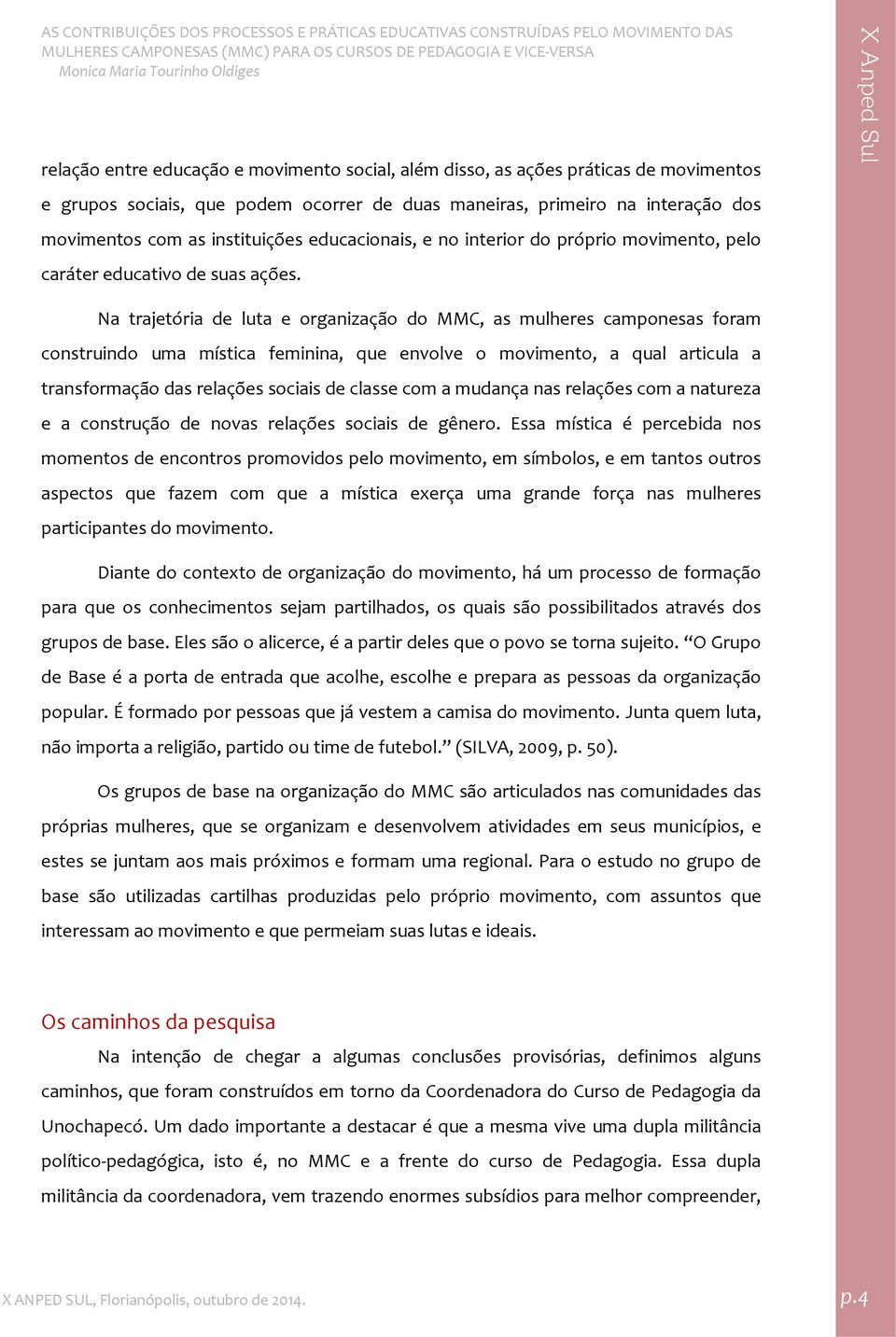 Na trajetória de luta e organização do MMC, as mulheres camponesas foram construindo uma mística feminina, que envolve o movimento, a qual articula a transformação das relações sociais de classe com