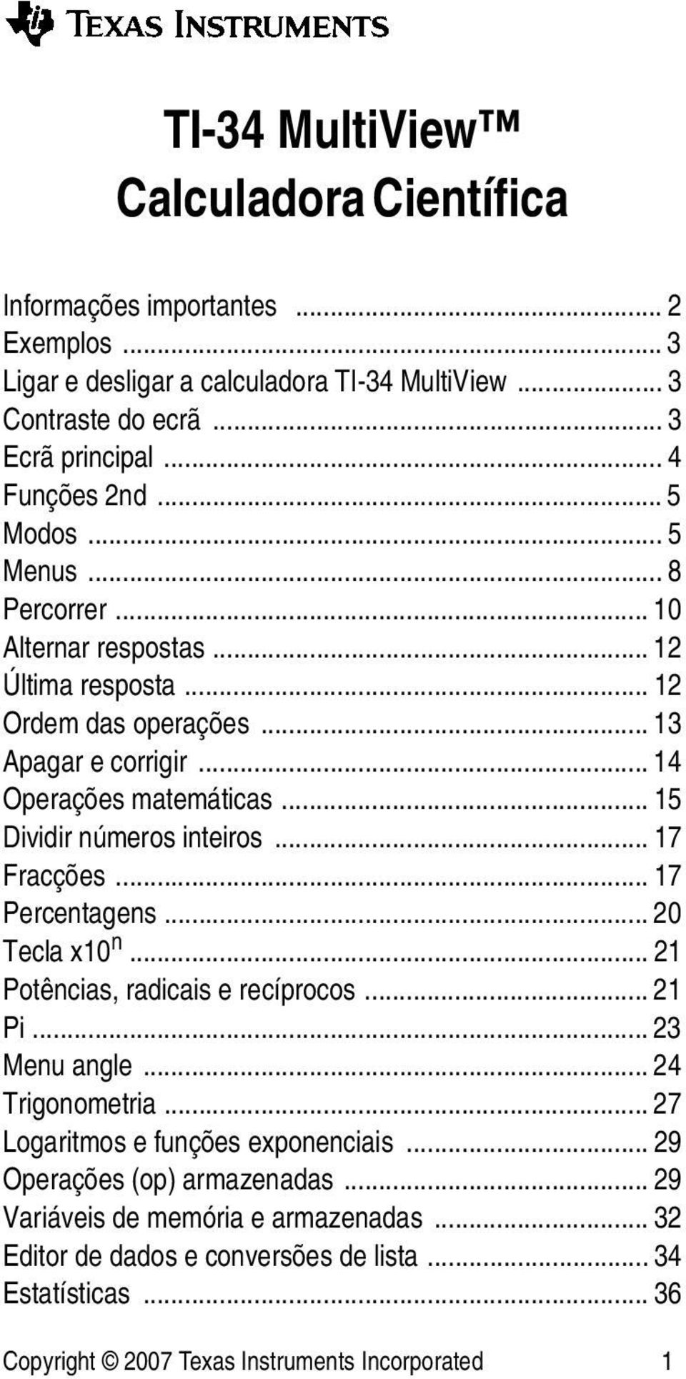 .. 15 Dividir números inteiros... 17 Fracções... 17 Percentagens... 20 Tecla x10 n... 21 Potências, radicais e recíprocos... 21 Pi... 23 Menu angle... 24 Trigonometria.