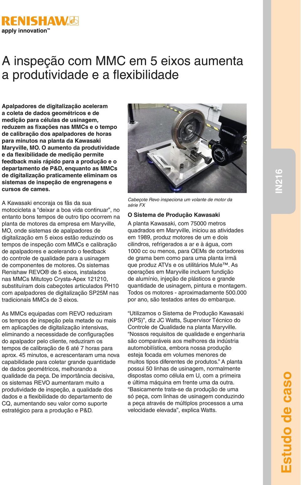 O aumento da produtividade e da flexibilidade de medição permite feedback mais rápido para a produção e o departamento de P&D, enquanto as MMCs de digitalização praticamente eliminam os sistemas de