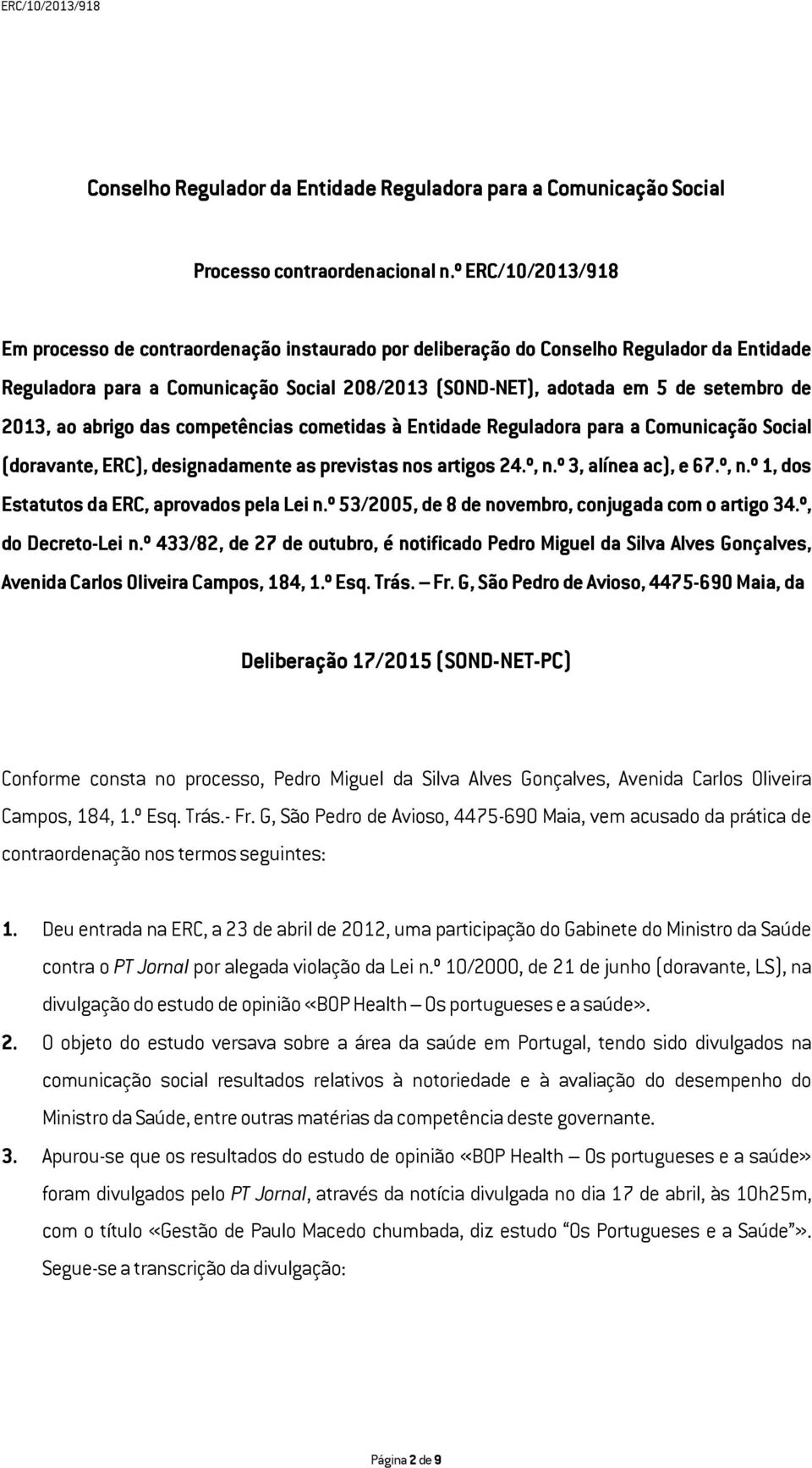 2013, ao abrigo das competências cometidas à Entidade Reguladora para a Comunicação Social (doravante, ERC), designadamente as previstas nos artigos 24.º, n.