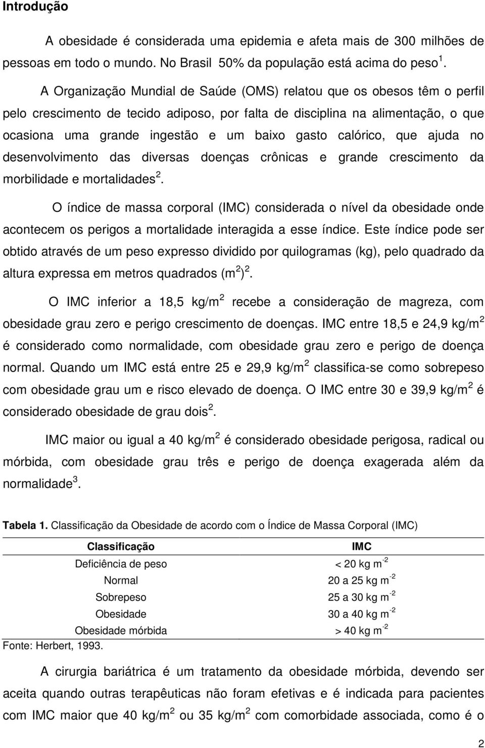 calórico, que ajuda no desenvolvimento das diversas doenças crônicas e grande crescimento da morbilidade e mortalidades 2.