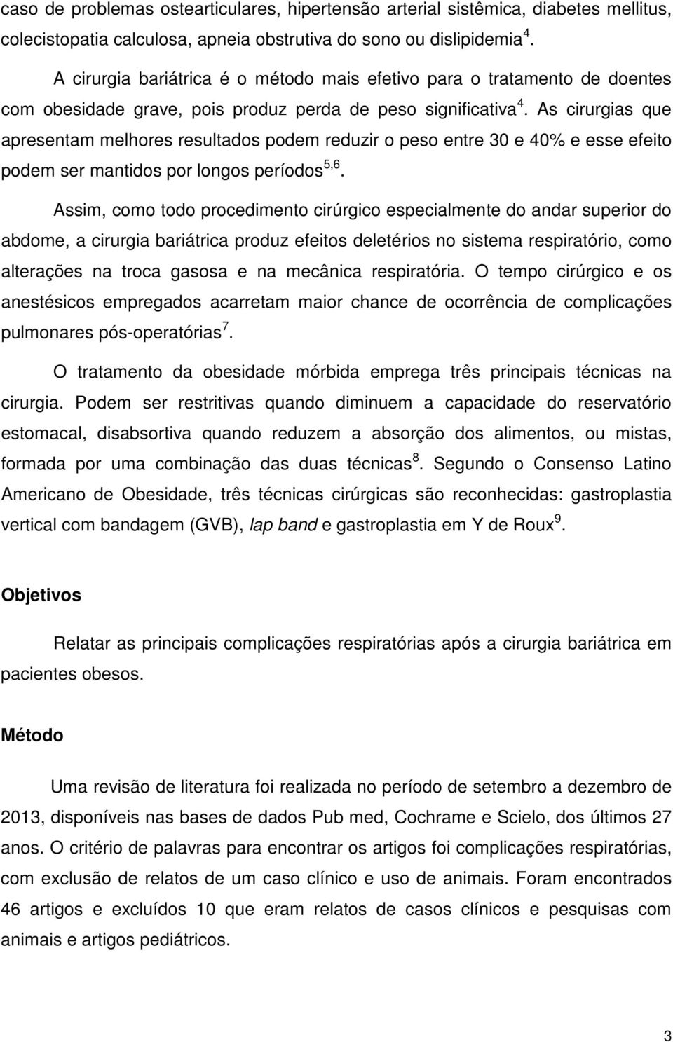 As cirurgias que apresentam melhores resultados podem reduzir o peso entre 30 e 40% e esse efeito podem ser mantidos por longos períodos 5,6.