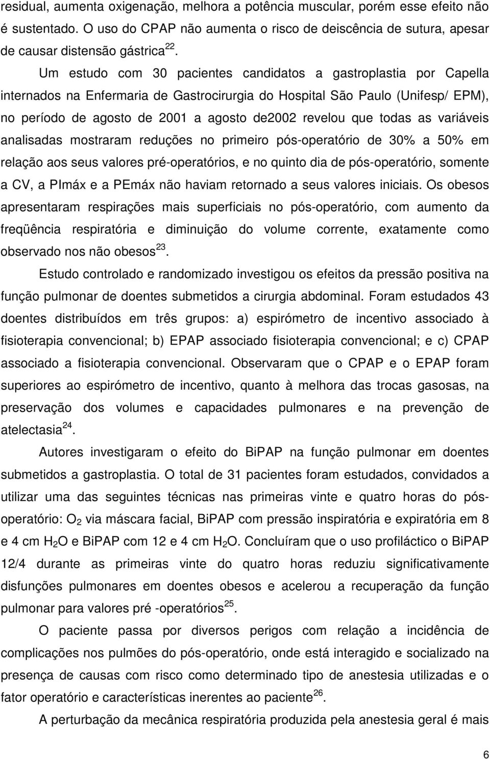 que todas as variáveis analisadas mostraram reduções no primeiro pós-operatório de 30% a 50% em relação aos seus valores pré-operatórios, e no quinto dia de pós-operatório, somente a CV, a PImáx e a