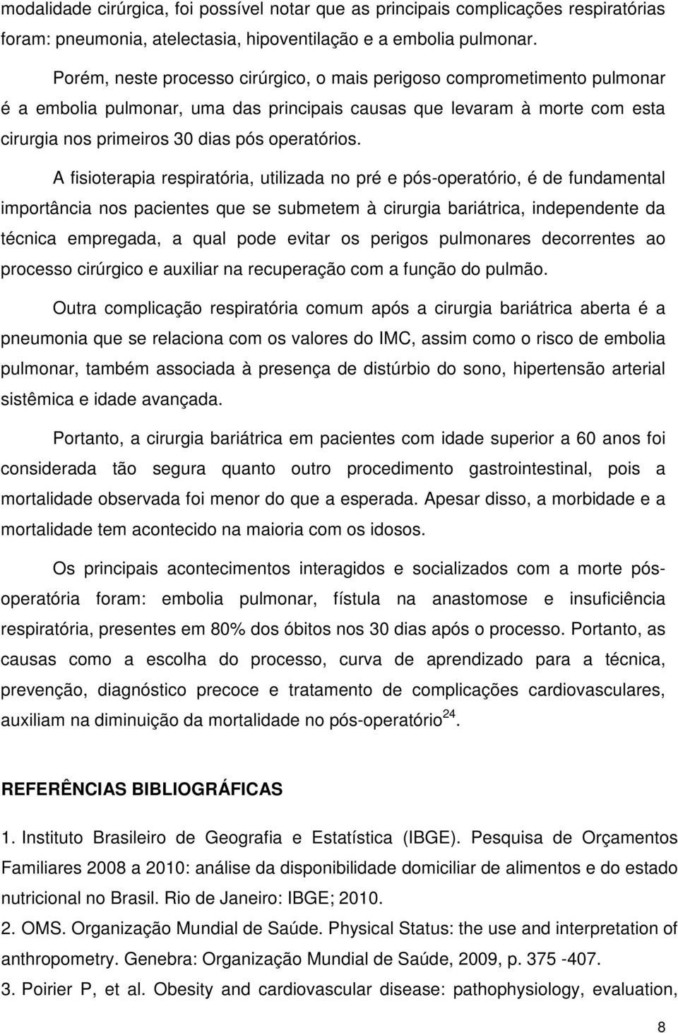 A fisioterapia respiratória, utilizada no pré e pós-operatório, é de fundamental importância nos pacientes que se submetem à cirurgia bariátrica, independente da técnica empregada, a qual pode evitar