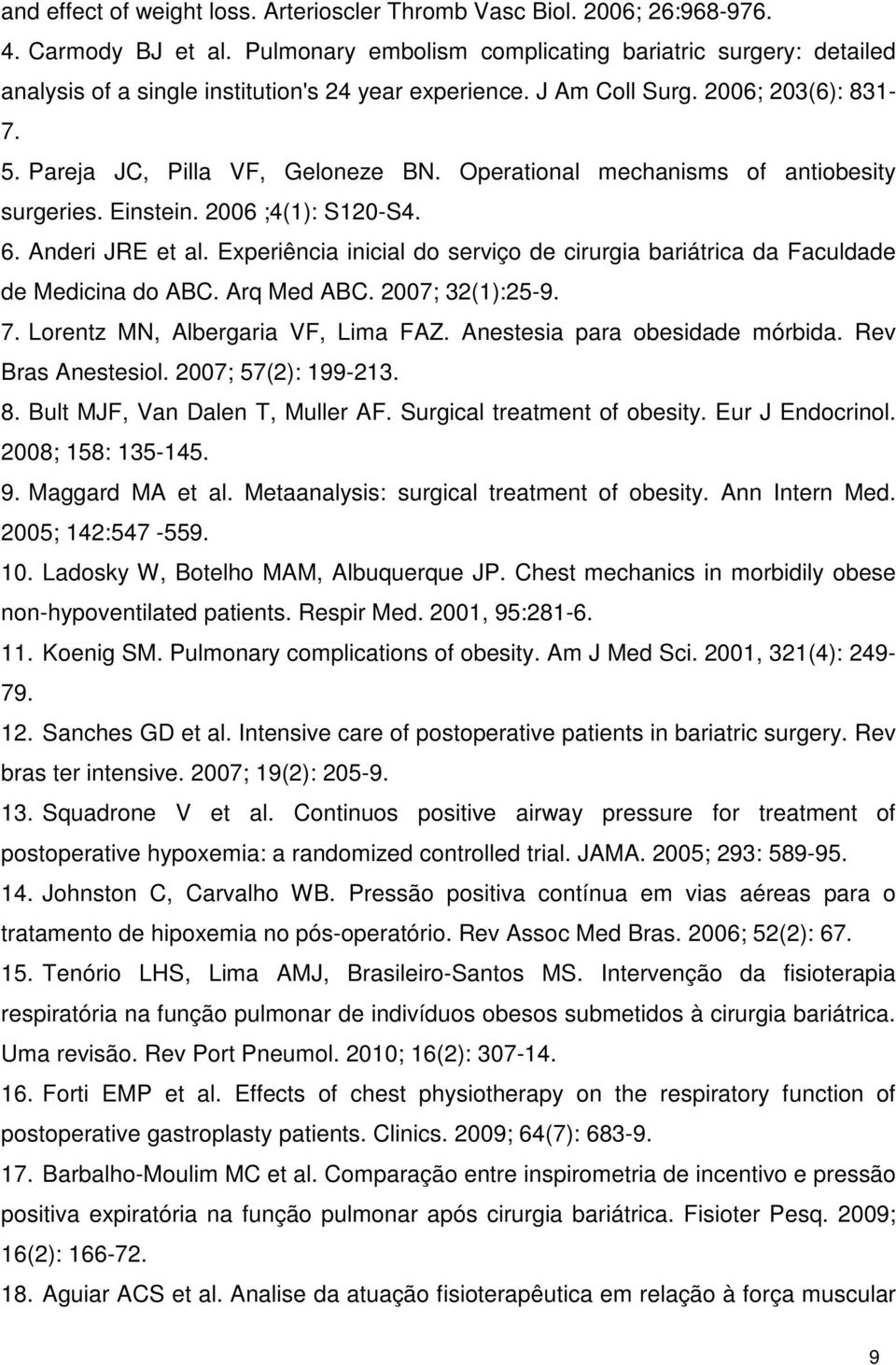 Operational mechanisms of antiobesity surgeries. Einstein. 2006 ;4(1): S120-S4. 6. Anderi JRE et al. Experiência inicial do serviço de cirurgia bariátrica da Faculdade de Medicina do ABC. Arq Med ABC.