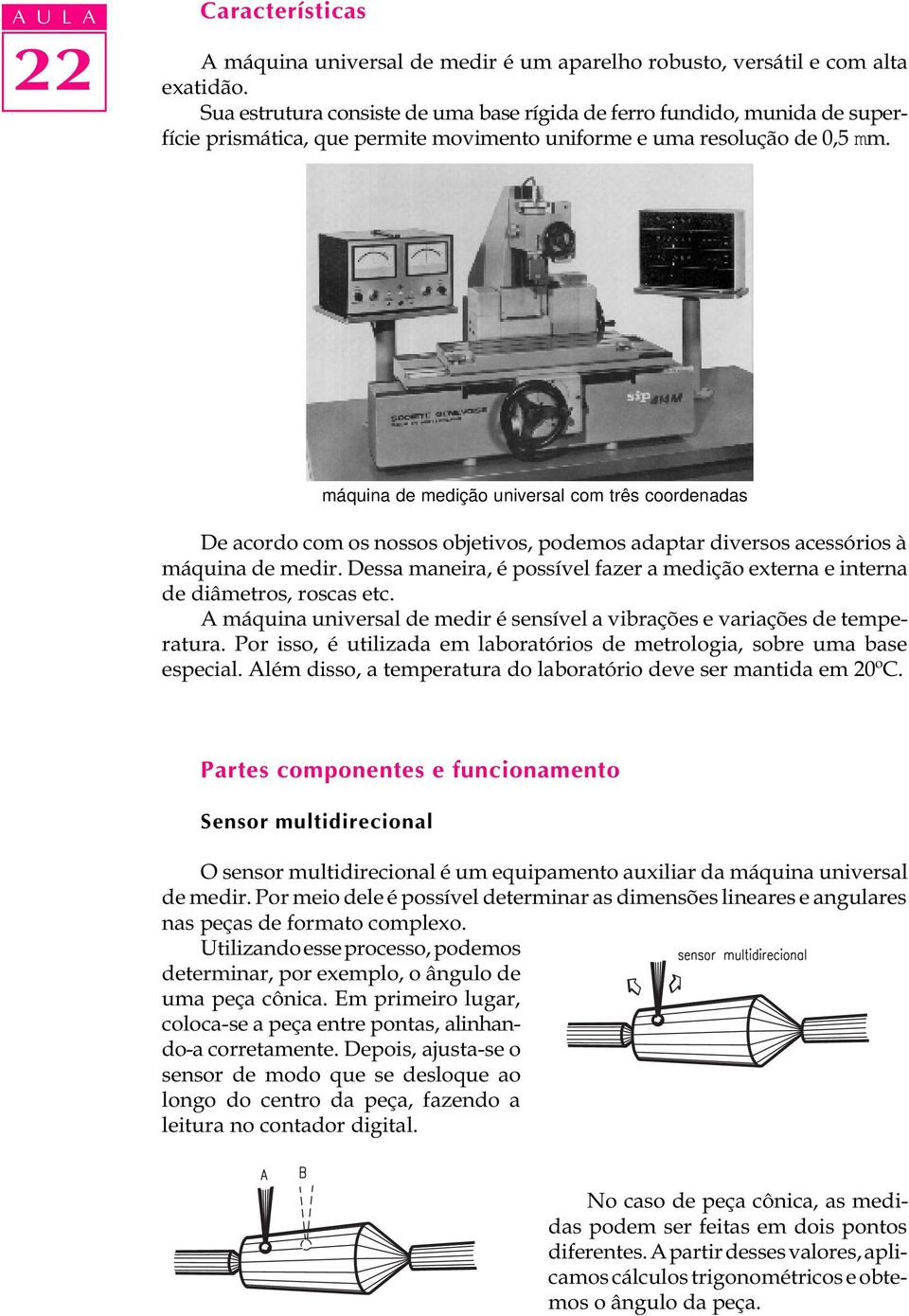 máquina de medição universal com três coordenadas De acordo com os nossos objetivos, podemos adaptar diversos acessórios à máquina de medir.