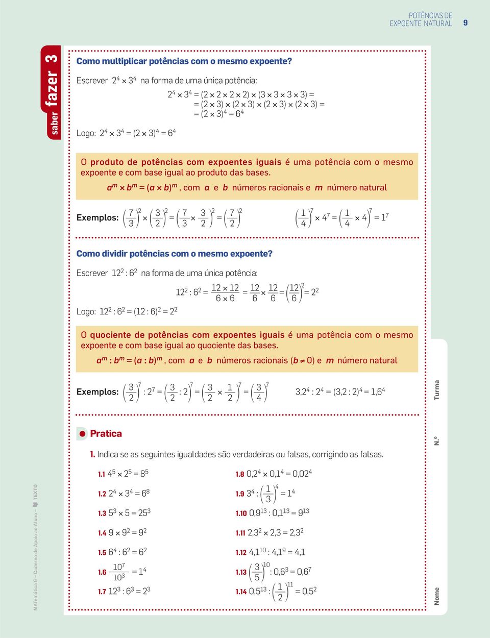 e com base igual ao produto das bases. a m b m =(a b) m, com a e b números racionais e m número natural 7 7 7 4 4 Exemplos: = = 7 4 7 = 4 7 = 7 Como dividir potências com o mesmo expoente?