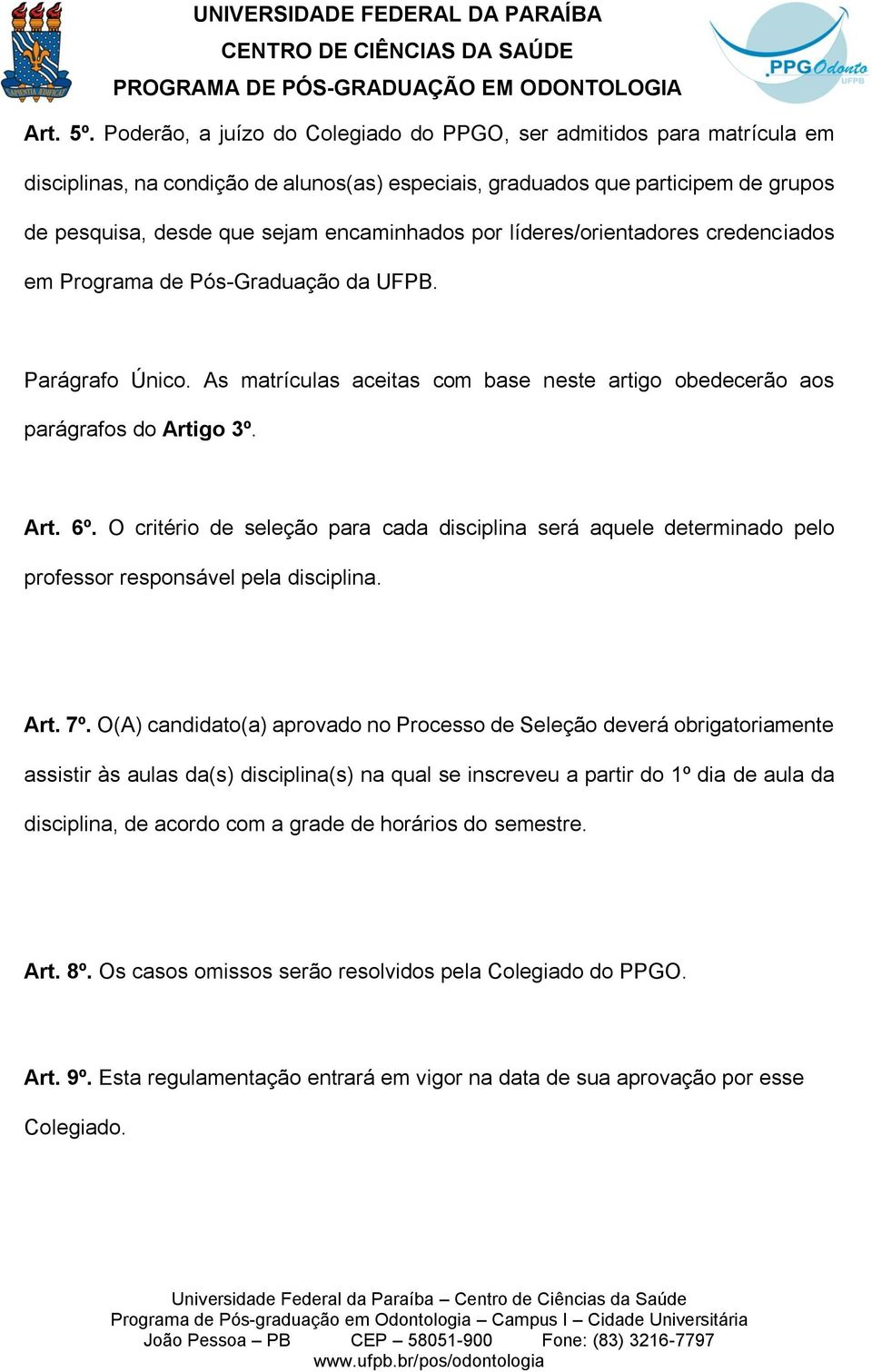 por líderes/orientadores credenciados em Programa de Pós-Graduação da UFPB. Parágrafo Único. As matrículas aceitas com base neste artigo obedecerão aos parágrafos do Artigo 3º. Art. 6º.