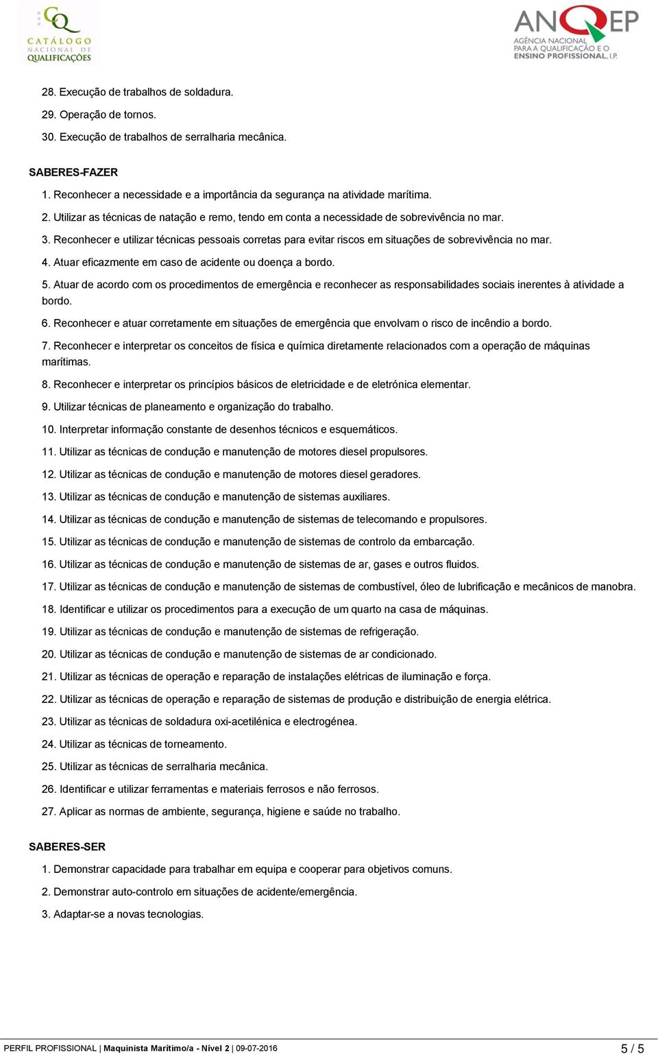 Reconhecer e utilizar técnicas pessoais corretas para evitar riscos em situações de sobrevivência no mar. 4. Atuar eficazmente em caso de acidente ou doença a bordo. 5.