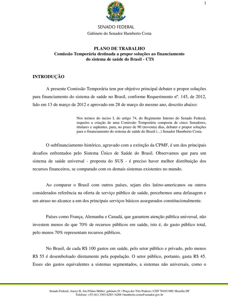 145, de 2012, lido em 13 de março de 2012 e aprovado em 28 de março do mesmo ano, descrito abaixo: Nos termos do inciso I, do artigo 74, do Regimento Interno do Senado Federal, requeiro a criação de