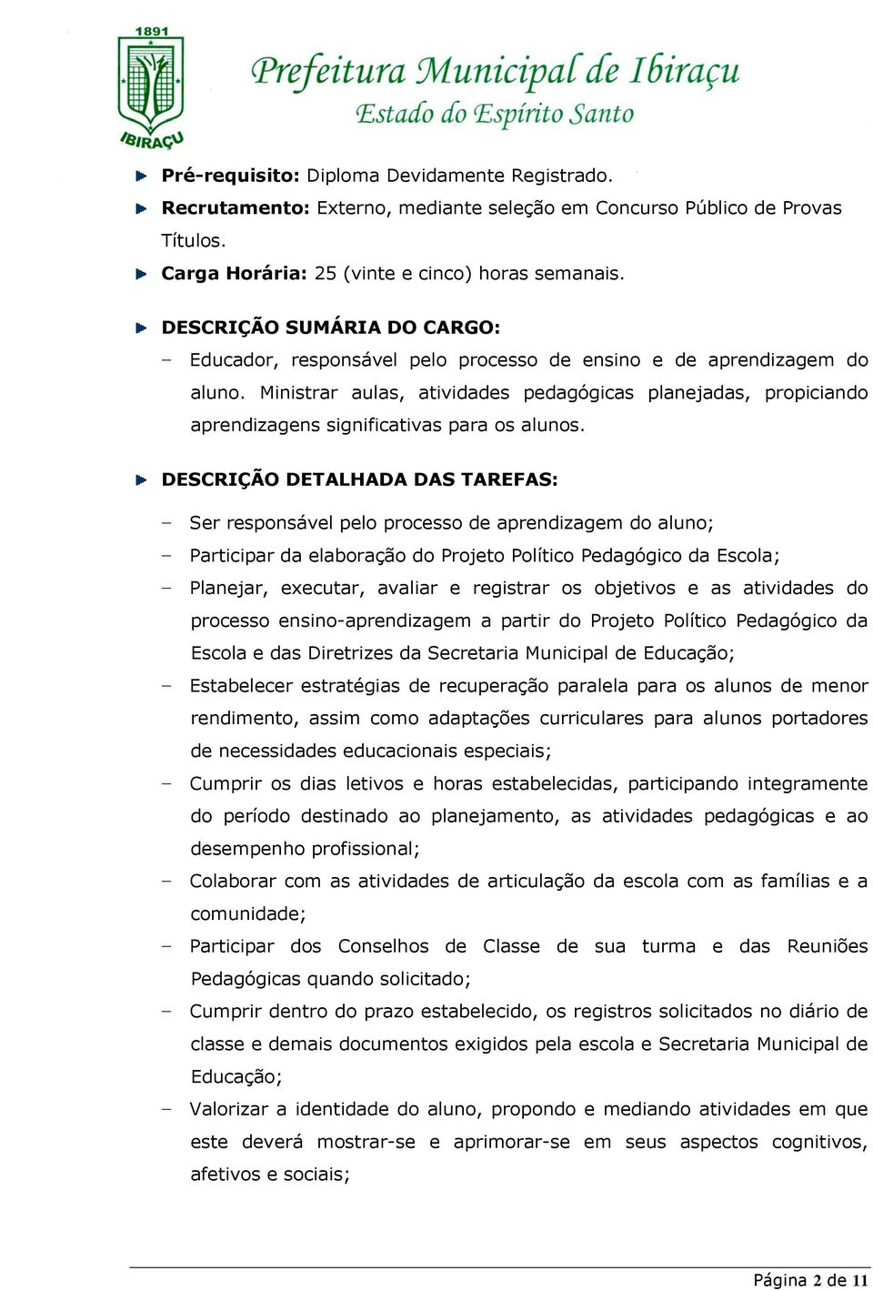 Ministrar aulas, atividades pedagógicas planejadas, propiciando aprendizagens significativas para os alunos.