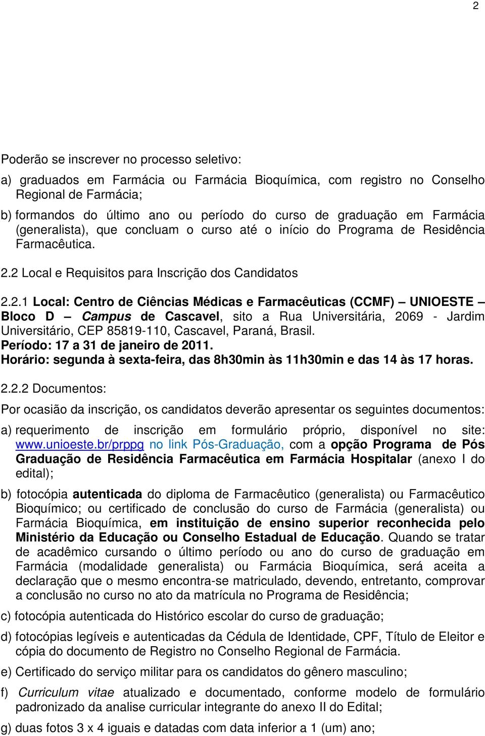 2 Local e Requisitos para Inscrição dos Candidatos 2.2.1 Local: Centro de Ciências Médicas e Farmacêuticas (CCMF) UNIOESTE Bloco D Campus de Cascavel, sito a Rua Universitária, 2069 - Jardim Universitário, CEP 85819-110, Cascavel, Paraná, Brasil.