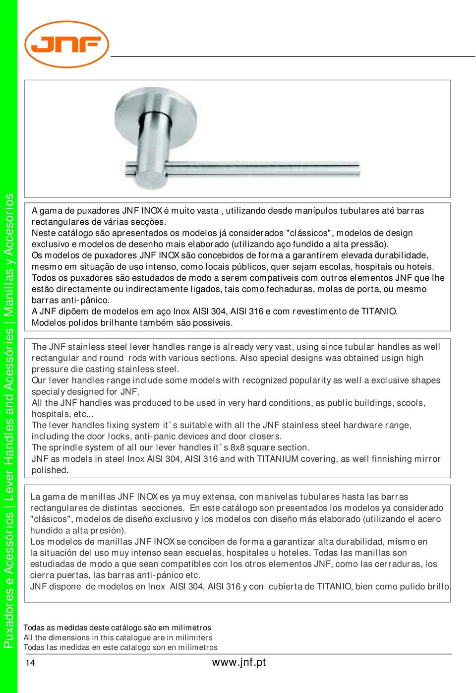 Os modelos de puxadores JNF INOX são concebidos de forma a garantirem elevada durabilidade, mesmo em situação de uso intenso, como locais públicos, quer sejam escolas, hospitais ou hoteis.