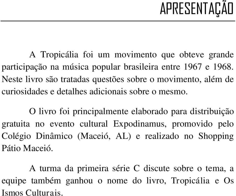 O livro foi principalmente elaborado para distribuição gratuita no evento cultural Expodinamus, promovido pelo Colégio Dinâmico