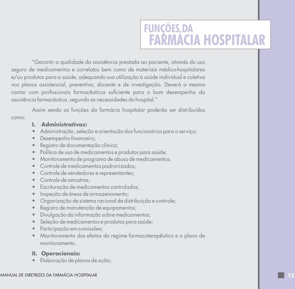 Deverá a mesma contar com profissionais farmacêuticos suficiente para o bom desempenho da assistência farmacêutica, segundo as necessidades do hospital.