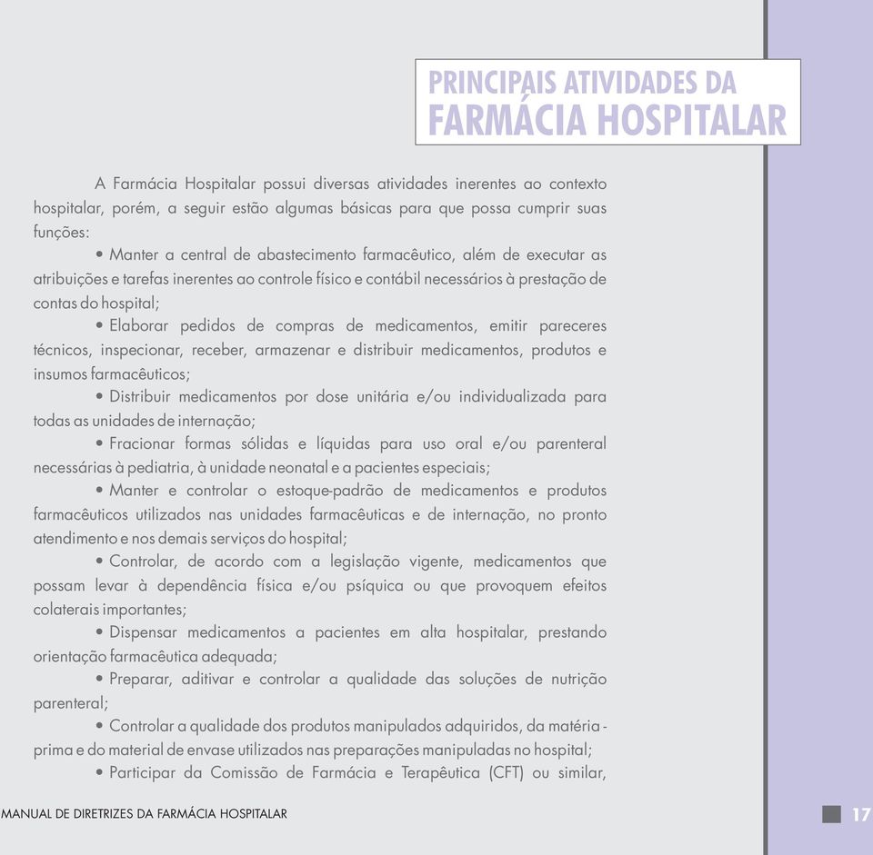 pedidos de compras de medicamentos, emitir pareceres técnicos, inspecionar, receber, armazenar e distribuir medicamentos, produtos e insumos farmacêuticos; Distribuir medicamentos por dose unitária