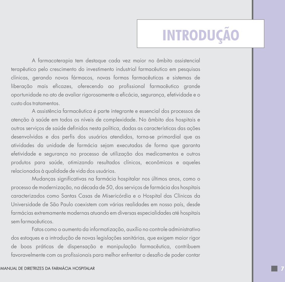 custo dos tratamentos. A assistência farmacêutica é parte integrante e essencial dos processos de atenção à saúde em todos os níveis de complexidade.