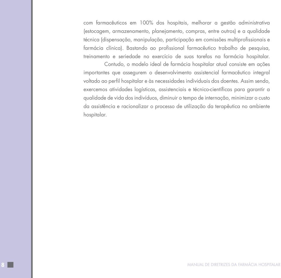 Contudo, o modelo ideal de farmácia hospitalar atual consiste em ações importantes que assegurem o desenvolvimento assistencial farmacêutico integral voltado ao perfil hospitalar e às necessidades