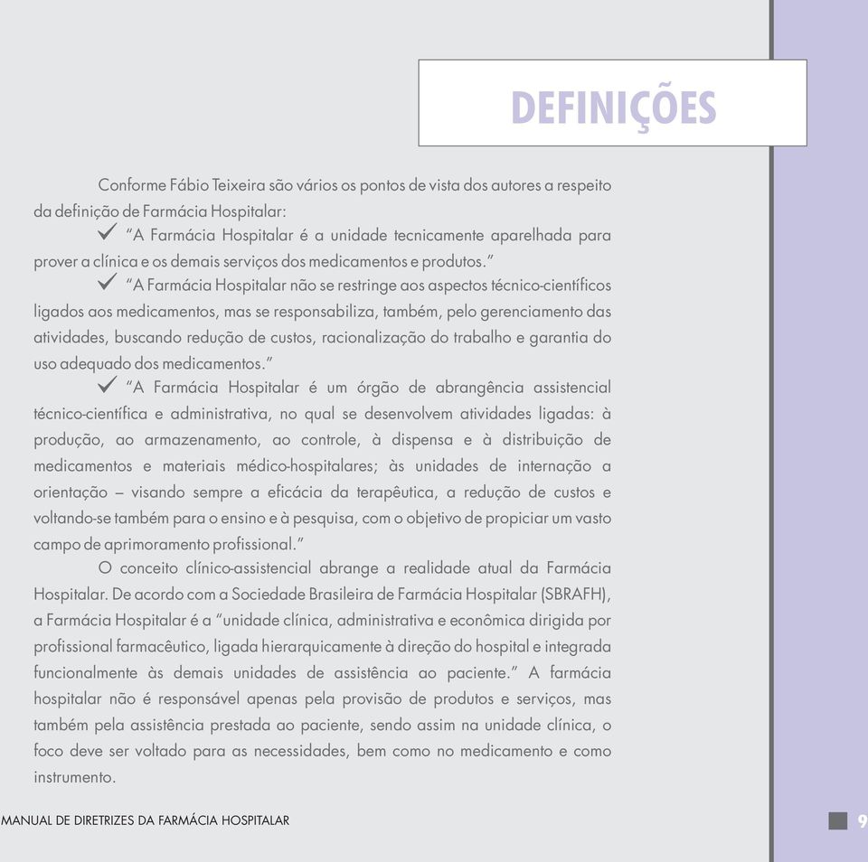 A Farmácia Hospitalar não se restringe aos aspectos técnico-científicos ligados aos medicamentos, mas se responsabiliza, também, pelo gerenciamento das atividades, buscando redução de custos,