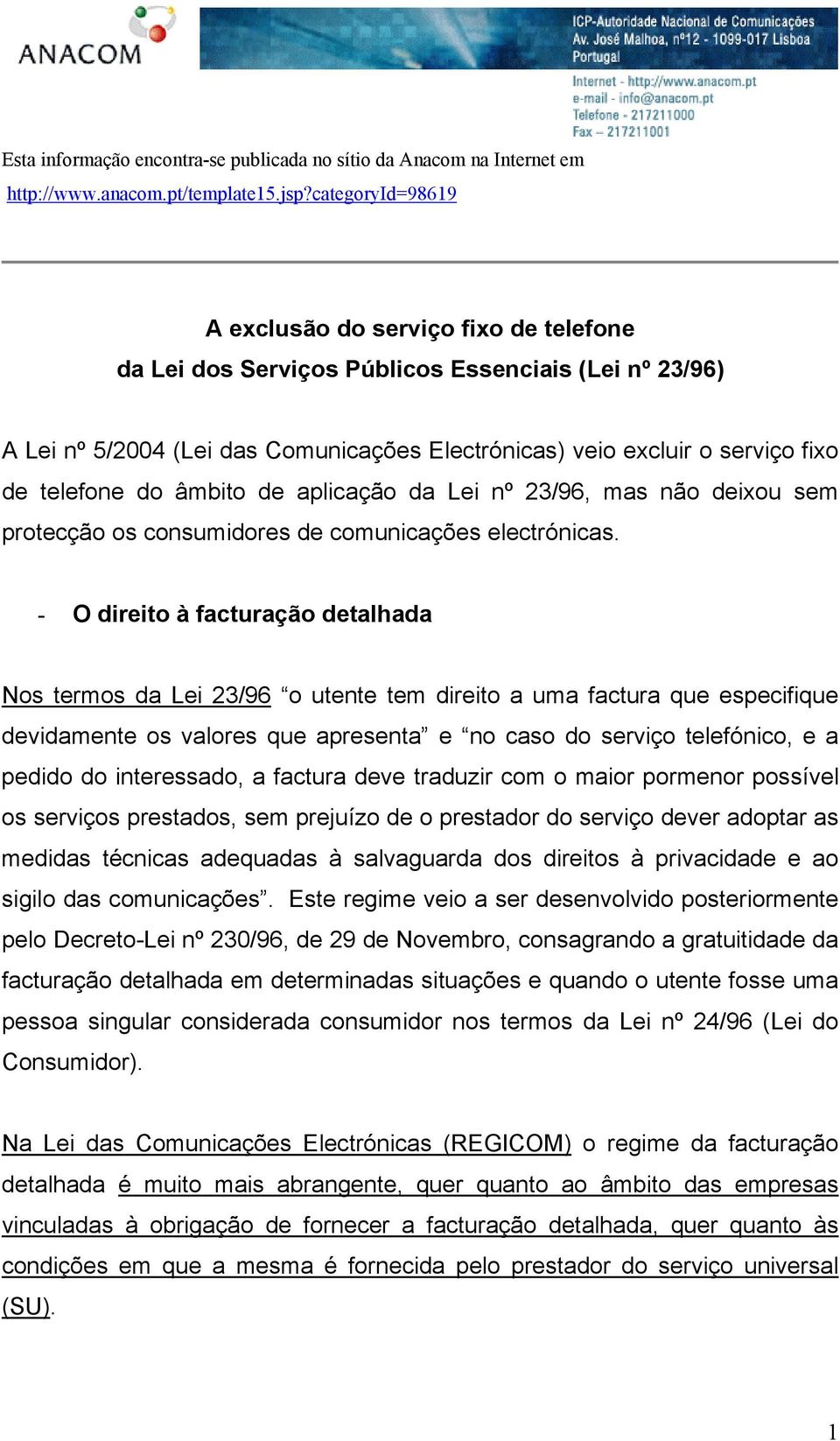 telefone do âmbito de aplicação da Lei nº 23/96, mas não deixou sem protecção os consumidores de comunicações electrónicas.