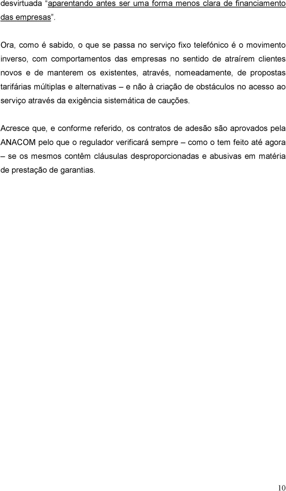 existentes, através, nomeadamente, de propostas tarifárias múltiplas e alternativas e não à criação de obstáculos no acesso ao serviço através da exigência sistemática de