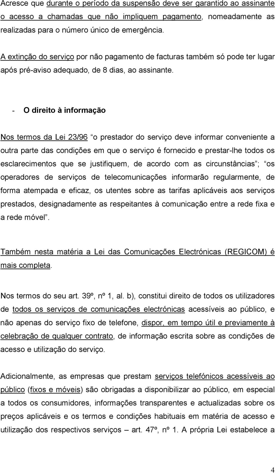 - O direito à informação Nos termos da Lei 23/96 o prestador do serviço deve informar conveniente a outra parte das condições em que o serviço é fornecido e prestar-lhe todos os esclarecimentos que