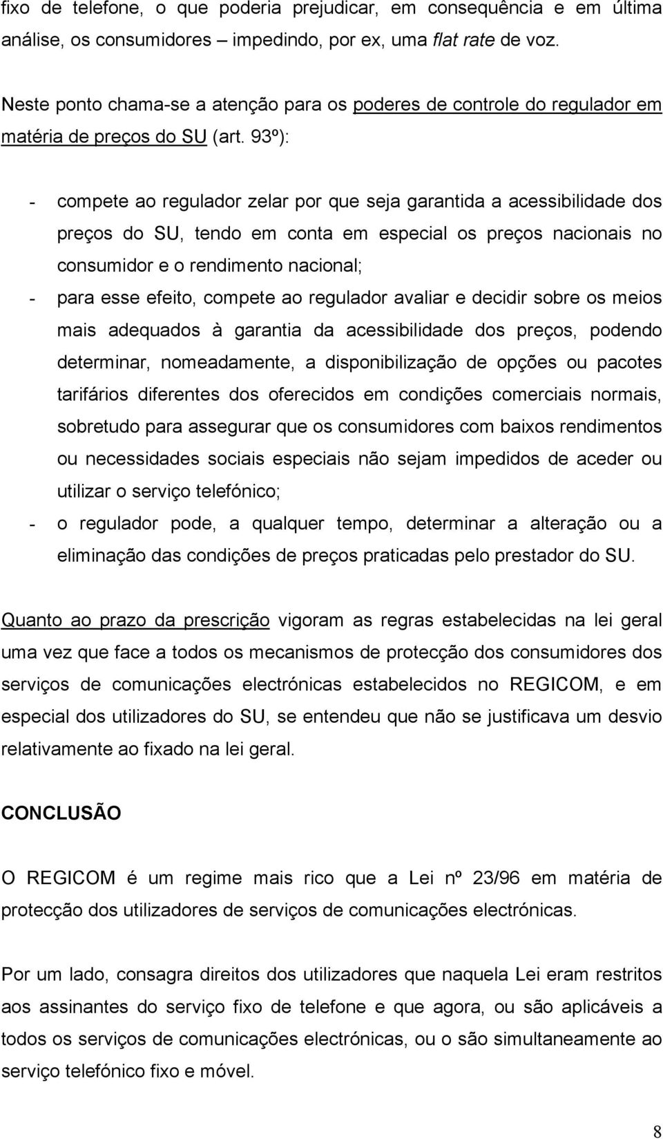 93º): - compete ao regulador zelar por que seja garantida a acessibilidade dos preços do SU, tendo em conta em especial os preços nacionais no consumidor e o rendimento nacional; - para esse efeito,