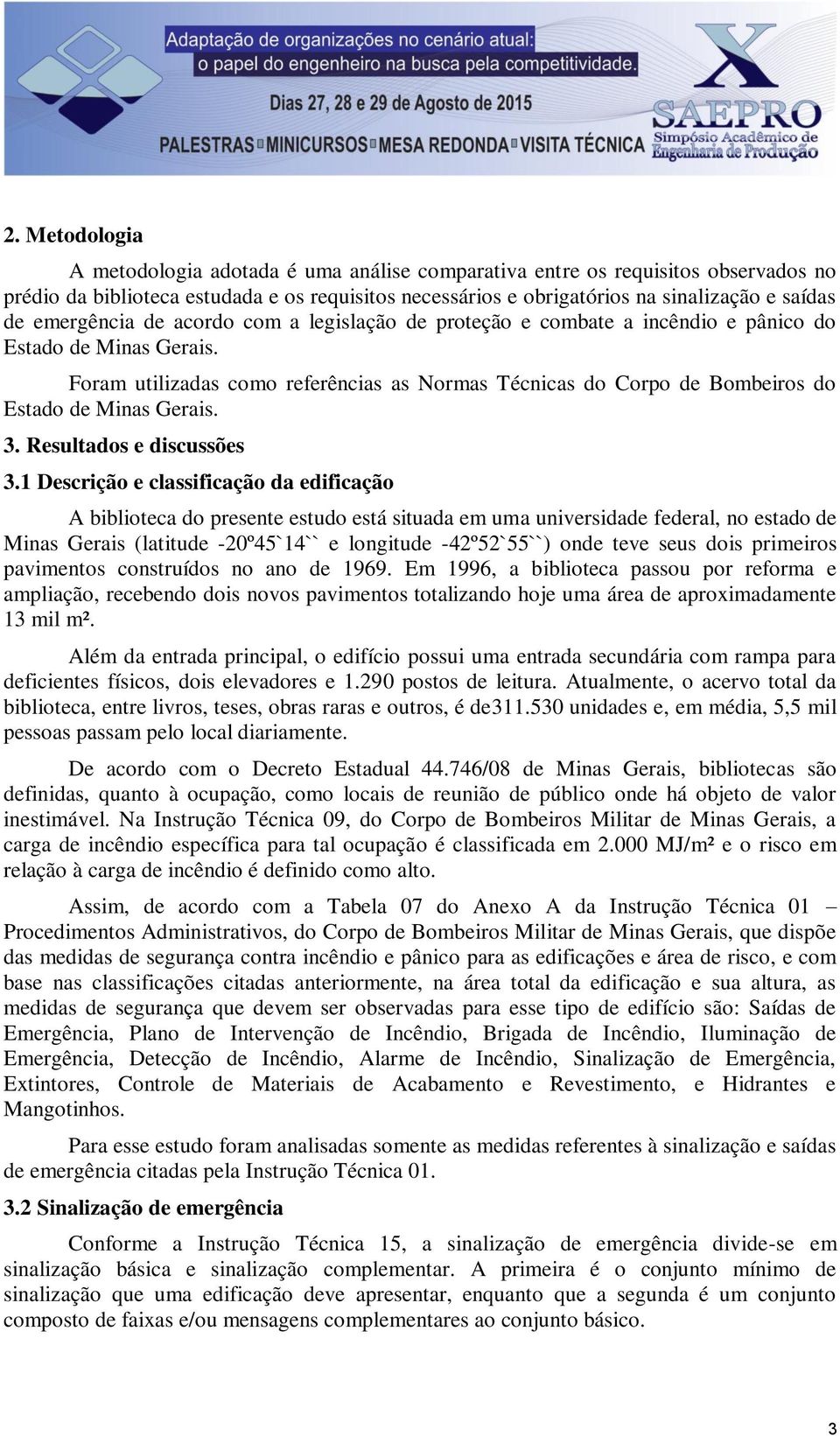 Foram utilizadas como referências as Normas Técnicas do Corpo de Bombeiros do Estado de Minas Gerais. 3. Resultados e discussões 3.