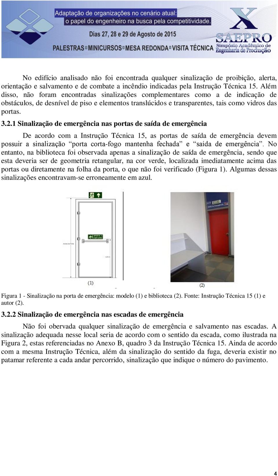 1 Sinalização de emergência nas portas de saída de emergência De acordo com a Instrução Técnica 15, as portas de saída de emergência devem possuir a sinalização porta corta-fogo mantenha fechada e