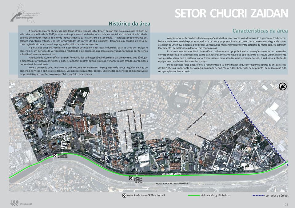 A tipologia predominante dos galpões industriais estendeu-se nas proximidades da várzea do Rio Pinheiros, traçando um cenário extenso de construções horizontais, envoltas por grandes pátios de