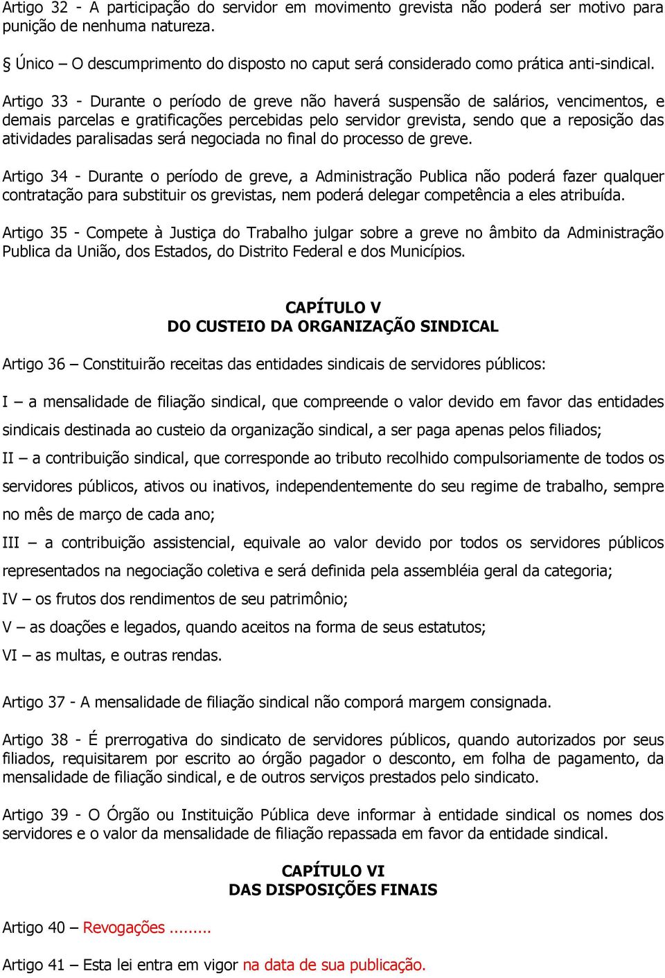 Artigo 33 - Durante o período de greve não haverá suspensão de salários, vencimentos, e demais parcelas e gratificações percebidas pelo servidor grevista, sendo que a reposição das atividades